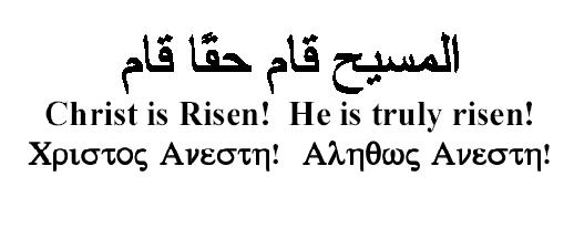 Al-Maseeh qaam! Haqqan qaam! Christ is Risen!  He is truely risen! Christos anesti! Alithos anesti!